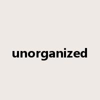 unorganized是什么意思