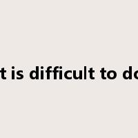 it is difficult to do是什么意思