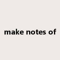 make notes of是什么意思