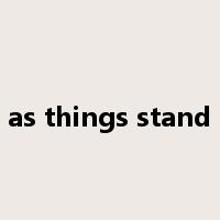 as things stand是什么意思