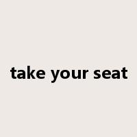 take your seat是什么意思