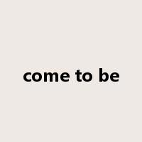come to be是什么意思