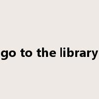 go to the library是什么意思