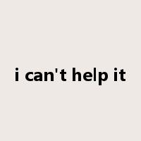 i can't help it是什么意思