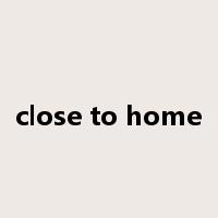 close to home是什么意思