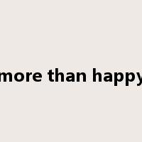more than happy是什么意思