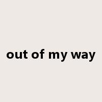 out of my way是什么意思