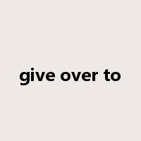 give over to是什么意思