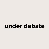under debate是什么意思