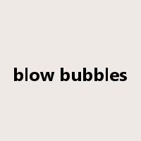 blow bubbles是什么意思