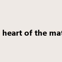 the heart of the matter是什么意思