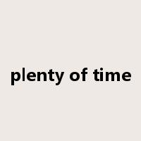 plenty of time是什么意思