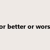 for better or worse是什么意思