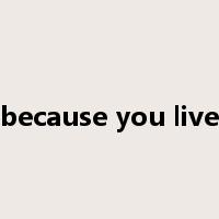 because you live是什么意思