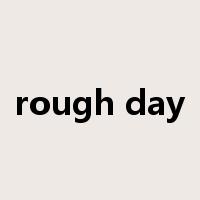rough day是什么意思