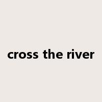 cross the river是什么意思