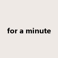 for a minute是什么意思