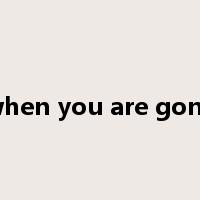 when you are gone是什么意思