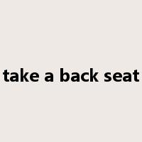 take a back seat是什么意思