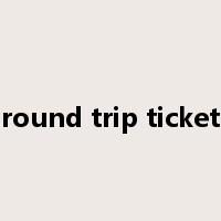 round trip ticket是什么意思