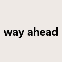 way ahead是什么意思