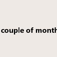 a couple of months是什么意思