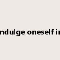 indulge oneself in是什么意思