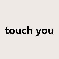 touch you是什么意思