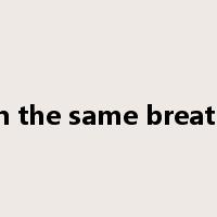 in the same breath是什么意思