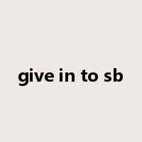 give in to sb是什么意思