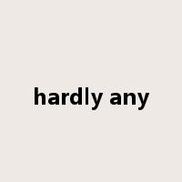 hardly any是什么意思
