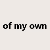 of my own是什么意思