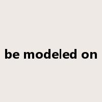 be modeled on是什么意思