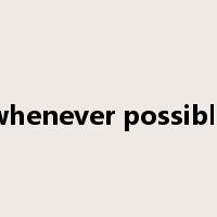 whenever possible是什么意思