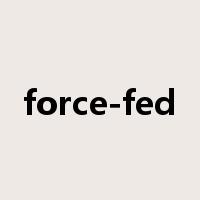 force-fed是什么意思
