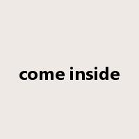come inside是什么意思