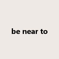 be near to是什么意思