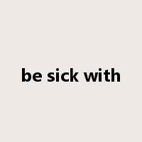 be sick with是什么意思