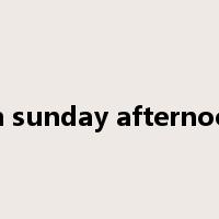 on sunday afternoon是什么意思