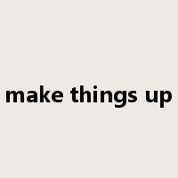 make things up是什么意思