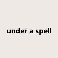 under a spell是什么意思