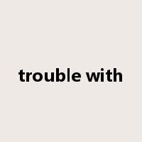 trouble with是什么意思