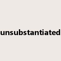 unsubstantiated是什么意思