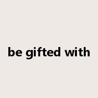 be gifted with是什么意思