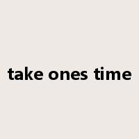 take ones time是什么意思
