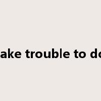 take trouble to do是什么意思
