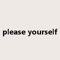 please yourself是什么意思