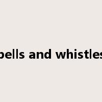 bells and whistles是什么意思