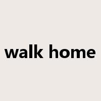 walk home是什么意思