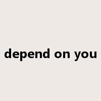 depend on you是什么意思